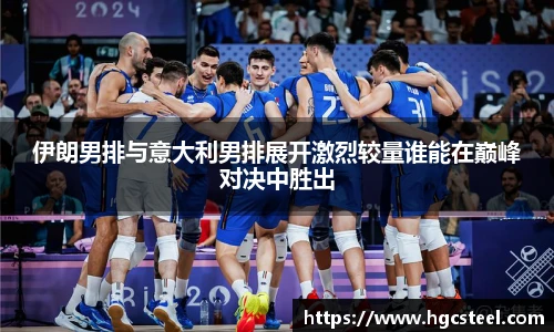24直播网伊朗男排与意大利男排展开激烈较量谁能在巅峰对决中胜出