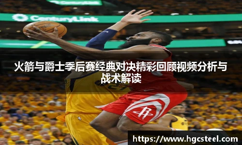 24直播网火箭与爵士季后赛经典对决精彩回顾视频分析与战术解读
