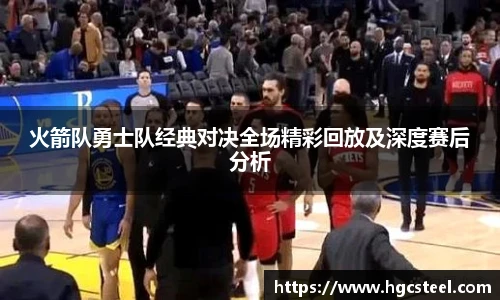 24直播网火箭队勇士队经典对决全场精彩回放及深度赛后分析